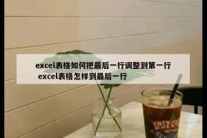 excel表格如何把最后一行调整到第一行 excel表格怎样到最后一行