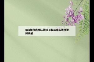 pda如何启用红外线 pda红光头拆换视频讲解