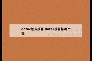 dota2怎么反补 dota2反补按哪个键