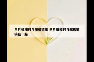 单片机如何与舵机链接 单片机如何与舵机链接在一起