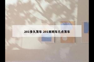 201多久发车 201末班车几点发车