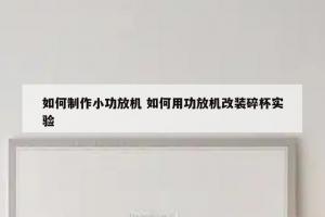 如何制作小功放机 如何用功放机改装碎杯实验