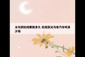 义乌到松阳要做多久 松阳到义乌有汽车吗多少钱