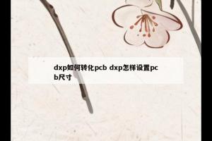 dxp如何转化pcb dxp怎样设置pcb尺寸