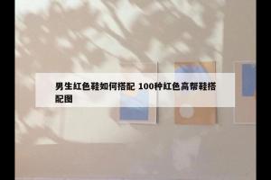 男生红色鞋如何搭配 100种红色高帮鞋搭配图