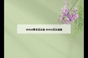 dota2黄点怎么加 dota2怎么加固