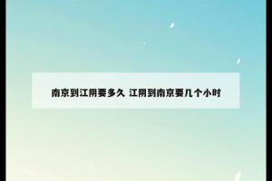 南京到江阴要多久 江阴到南京要几个小时
