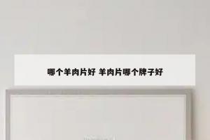 哪个羊肉片好 羊肉片哪个牌子好