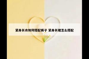 紧身长衣如何搭配裤子 紧身长裙怎么搭配