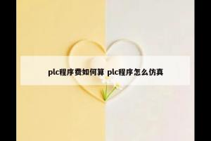 plc程序费如何算 plc程序怎么仿真