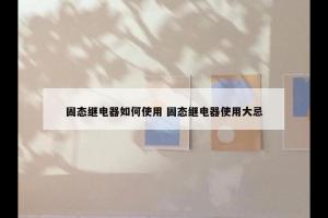 固态继电器如何使用 固态继电器使用大忌