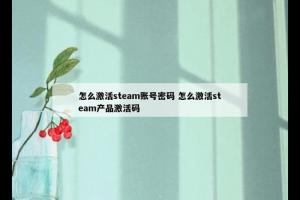 怎么激活steam账号密码 怎么激活steam产品激活码
