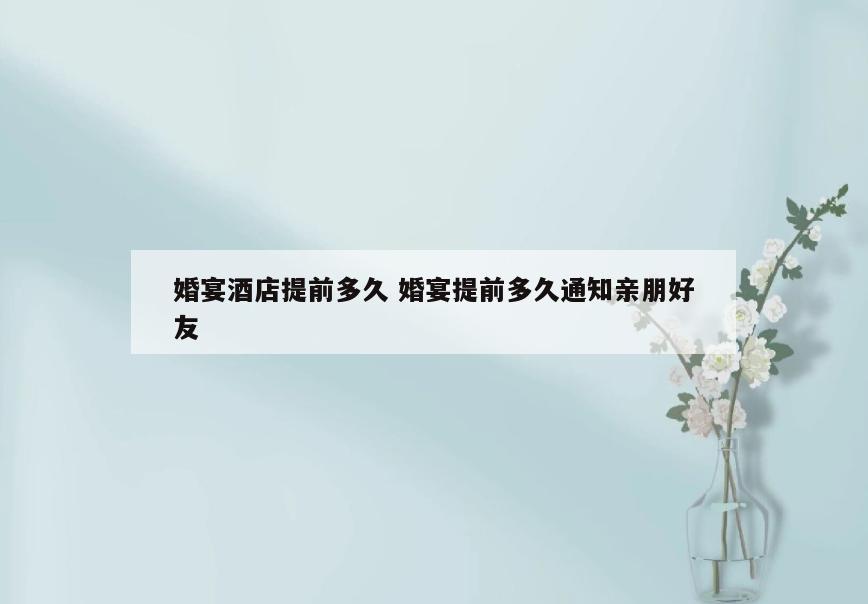 婚宴酒店提前多久 婚宴提前多久通知亲朋好友