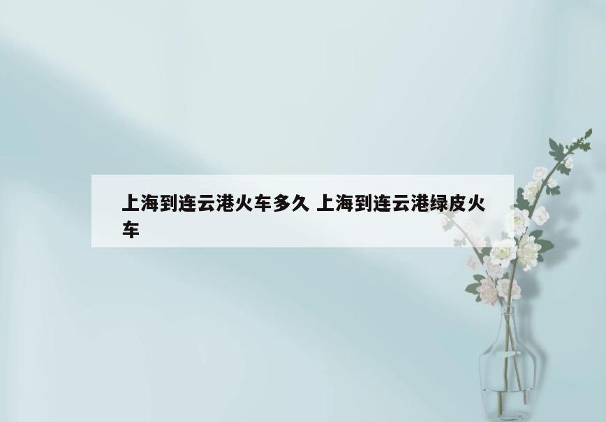 上海到连云港火车多久 上海到连云港绿皮火车