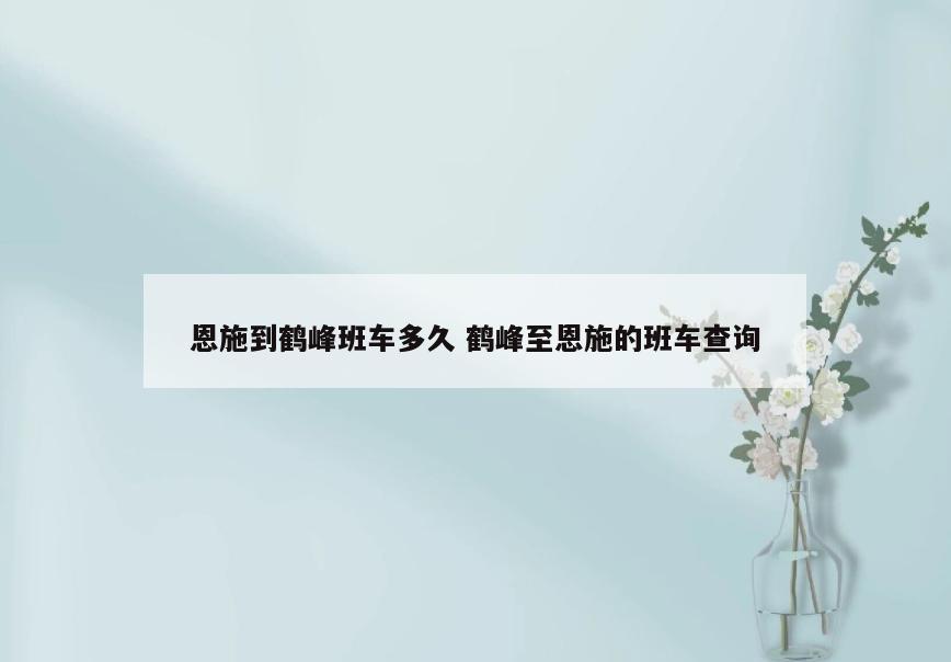 恩施到鹤峰班车多久 鹤峰至恩施的班车查询
