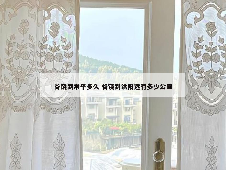谷饶到常平多久 谷饶到洪阳远有多少公里