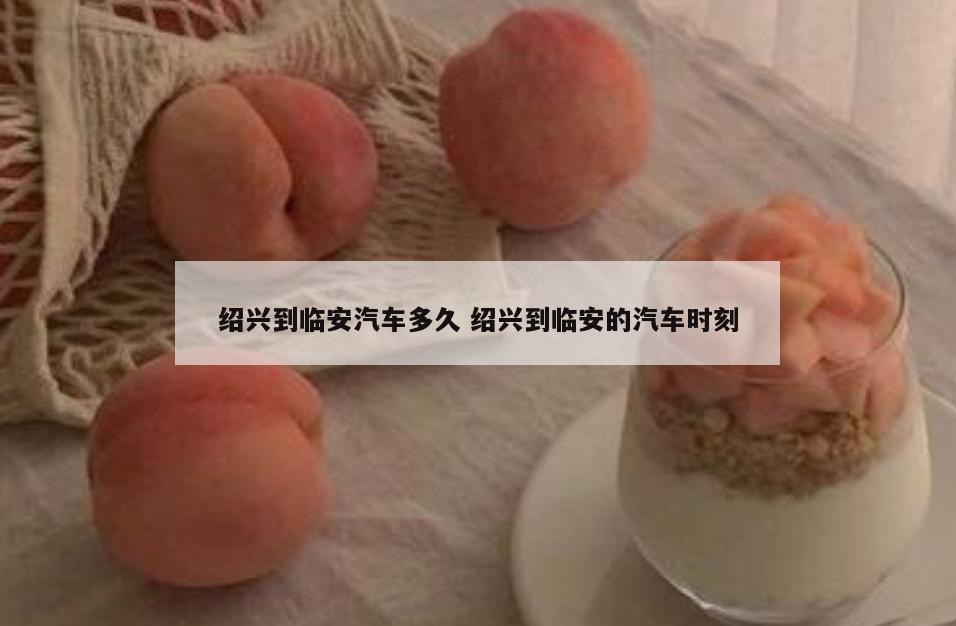 绍兴到临安汽车多久 绍兴到临安的汽车时刻