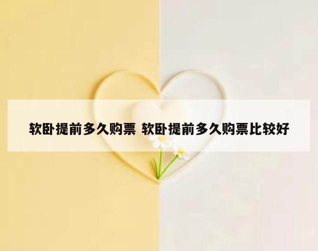 软卧提前多久购票 软卧提前多久购票比较好