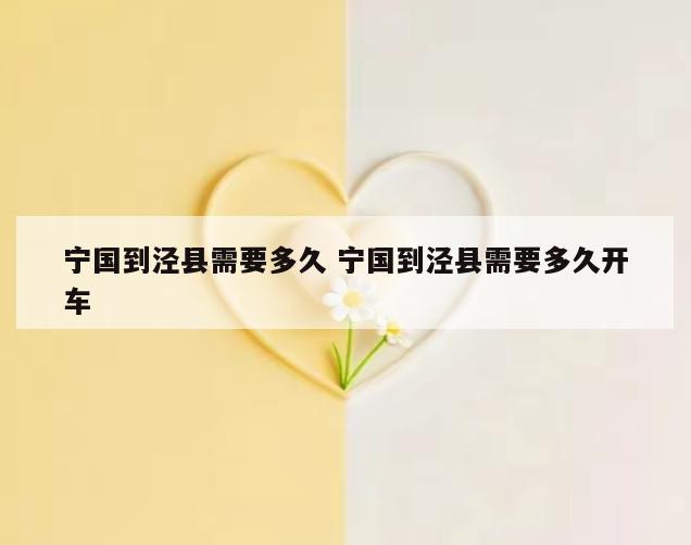 宁国到泾县需要多久 宁国到泾县需要多久开车