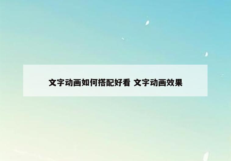文字动画如何搭配好看 文字动画效果