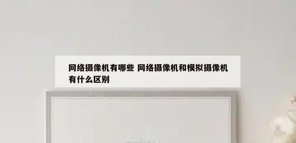 网络摄像机有哪些 网络摄像机和模拟摄像机有什么区别