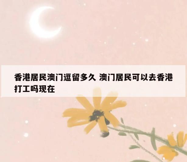 香港居民澳门逗留多久 澳门居民可以去香港打工吗现在