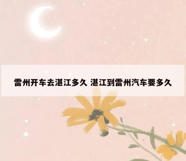 雷州开车去湛江多久 湛江到雷州汽车要多久