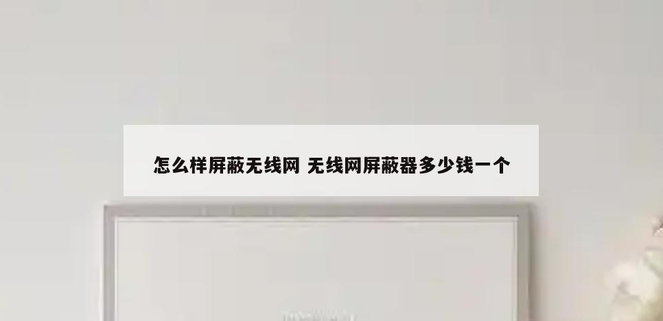 怎么样屏蔽无线网 无线网屏蔽器多少钱一个