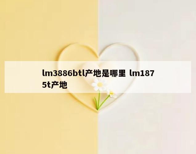 lm3886btl产地是哪里 lm1875t产地