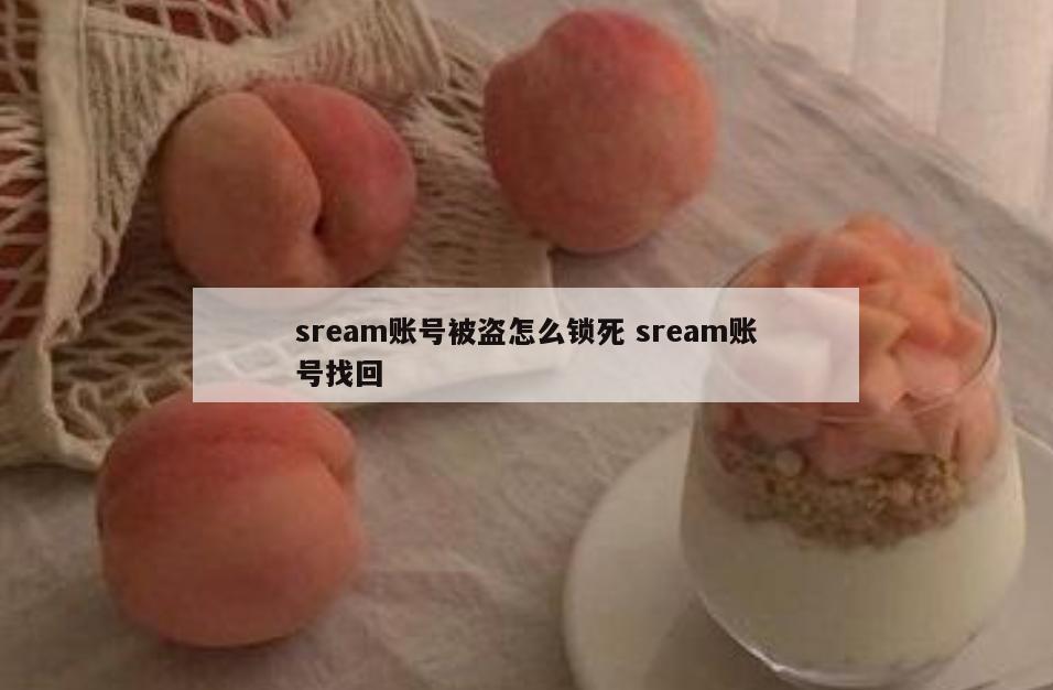 sream账号被盗怎么锁死 sream账号找回