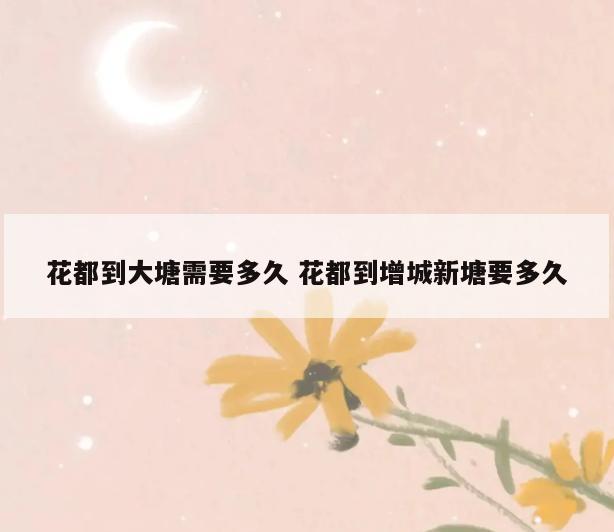 花都到大塘需要多久 花都到增城新塘要多久