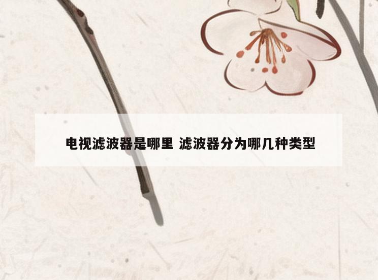 电视滤波器是哪里 滤波器分为哪几种类型