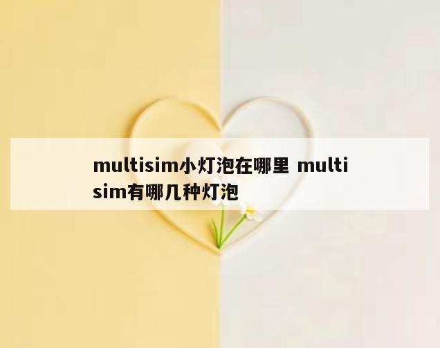 multisim小灯泡在哪里 multisim有哪几种灯泡