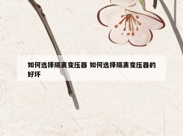 如何选择隔离变压器 如何选择隔离变压器的好坏