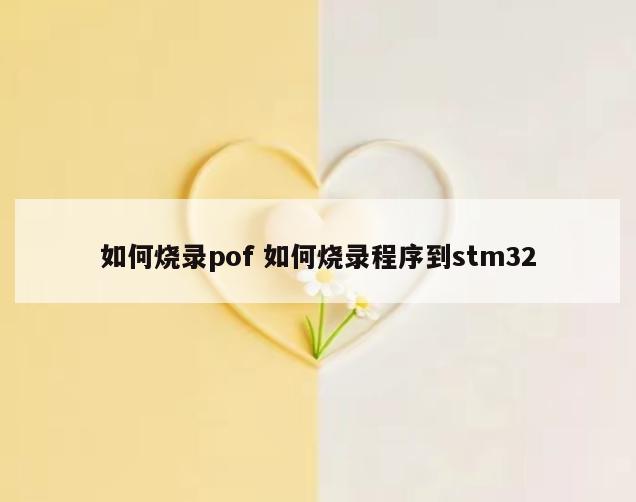 如何烧录pof 如何烧录程序到stm32