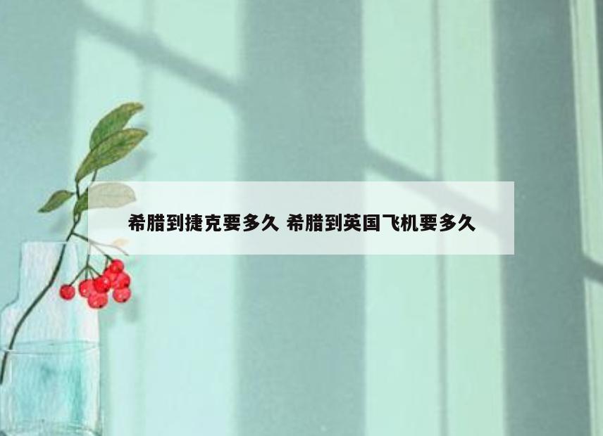 希腊到捷克要多久 希腊到英国飞机要多久