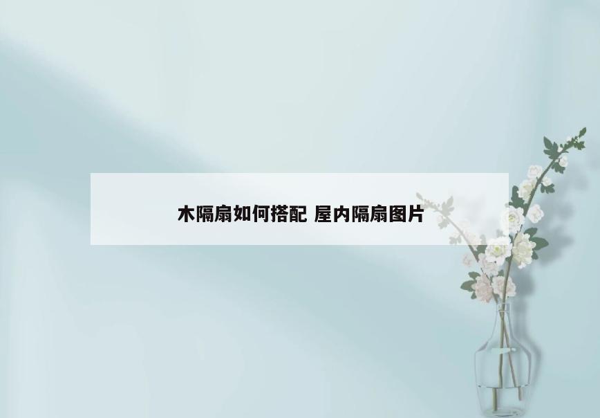 木隔扇如何搭配 屋内隔扇图片
