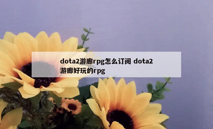 dota2游廊rpg怎么订阅 dota2游廊好玩的rpg