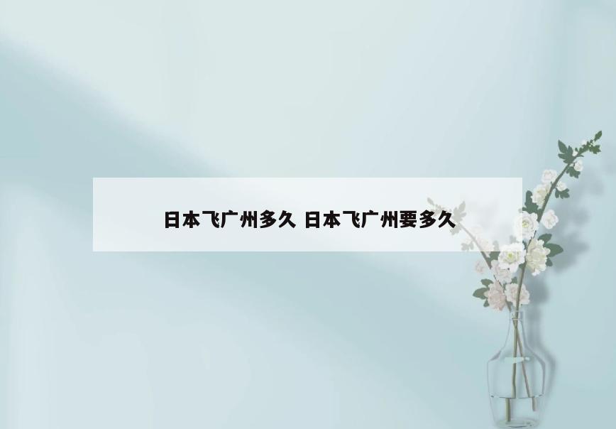 日本飞广州多久 日本飞广州要多久