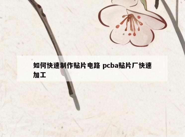 如何快速制作贴片电路 pcba贴片厂快速加工