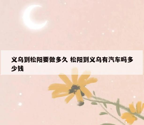 义乌到松阳要做多久 松阳到义乌有汽车吗多少钱