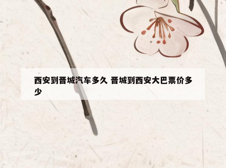 西安到晋城汽车多久 晋城到西安大巴票价多少