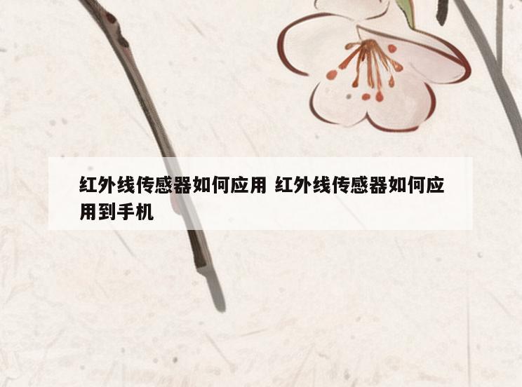 红外线传感器如何应用 红外线传感器如何应用到手机