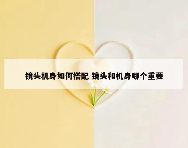 镜头机身如何搭配 镜头和机身哪个重要
