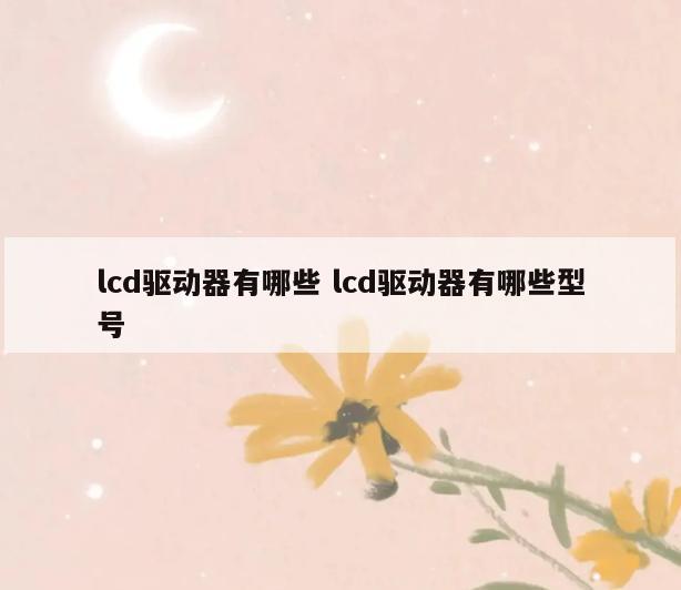 lcd驱动器有哪些 lcd驱动器有哪些型号