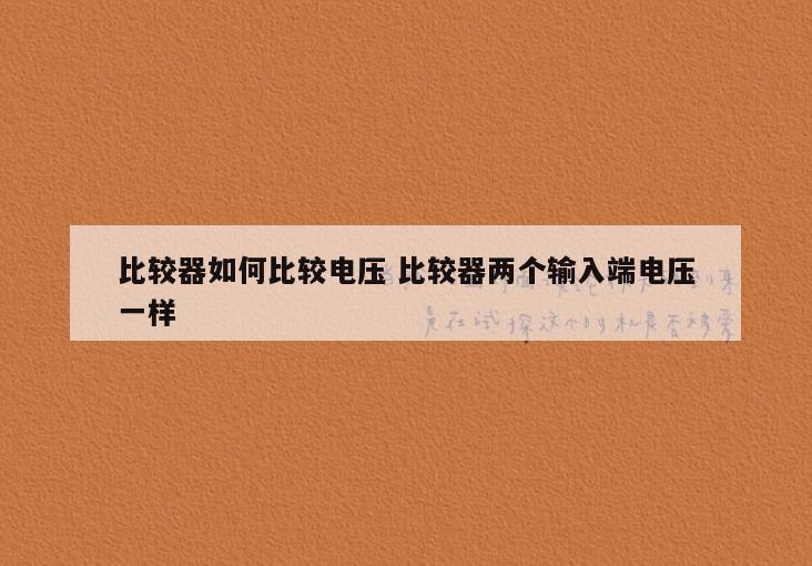 比较器如何比较电压 比较器两个输入端电压一样