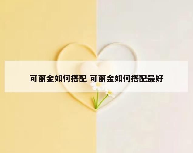 可丽金如何搭配 可丽金如何搭配最好